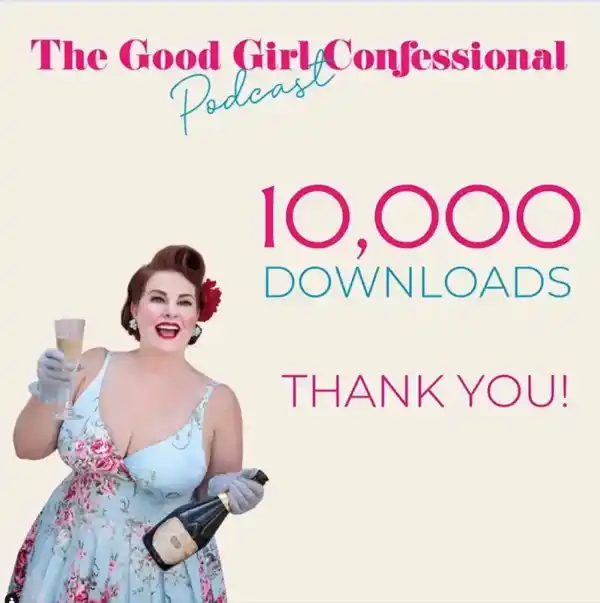 The Good Girl Confessional Podcast - 10,000 Downloads!!!